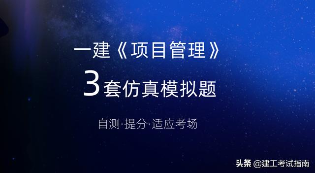 一建考生注意：3套一建《項(xiàng)目管理》通關(guān)模擬題，高質(zhì)量詳解析（2017年項(xiàng)目管理一建真題解析）